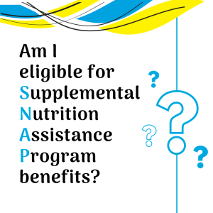 Am I eligible for Supplemental Nutrition Assistance Program benefits?